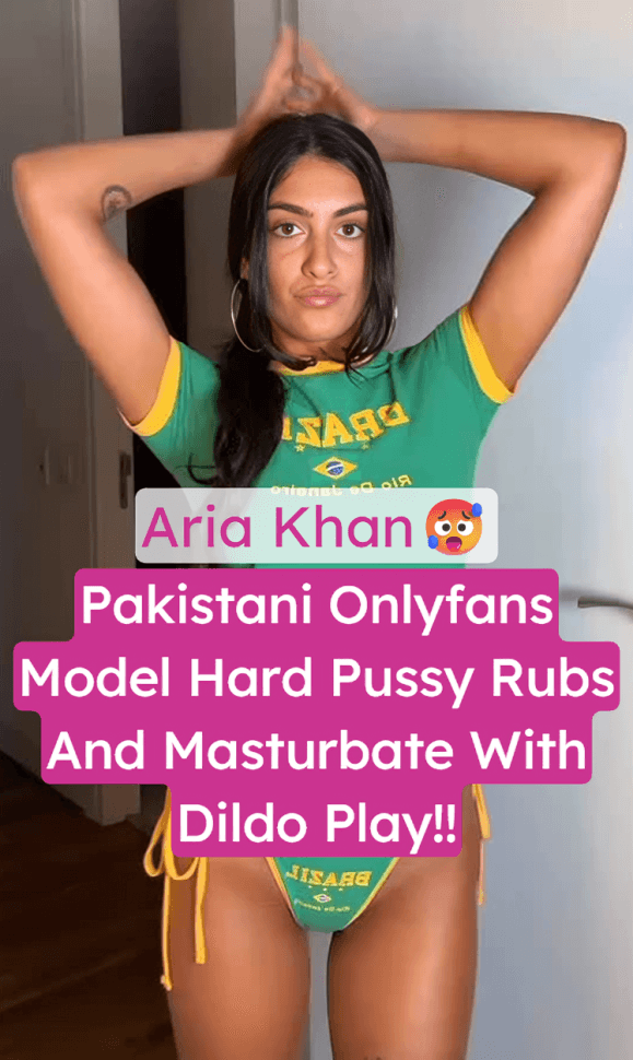 Pakistani Onlyfans Model Aria Khan Nude Rubs Her Wet Pussy And Fucks A Dildo