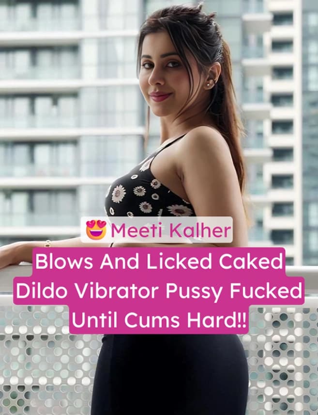 Punjabi Babe Meeti Kalher Goes Wild Blows And Licked Caked Huge Dildo Pussy Icing Vibrator Play Until She Cums Hard