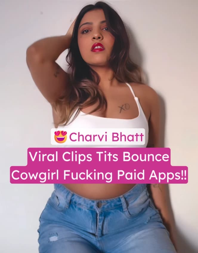 Insta Slut Model Charvi Bhatt Viral Paid Apps Tits Bounce In Cowgirl Fucking Videos